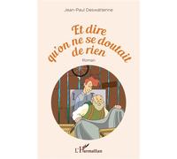 Et dire qu'on ne se doutait de rien - Jean-Paul Deswattenne - L'harmattan - broché - Roman