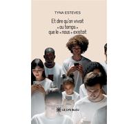Et dire qu'on vivait « au temps » que le « nous » existait - Tyna Esteves - Le Lys Bleu - broché - Essai