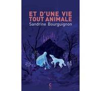Et d'une vie tout animale Sandrine Bourguignon (Auteur), Léa Anaïs Machado (Illustration)
