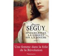Philippe Séguy – Et embrasser la liberté sur la bouche – Roman – Broché