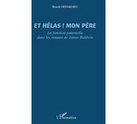 Et hélas ! Mon père La fonction paternelle dans les romans de James Baldwin - Benoît Depardieu - L'harmattan - broché - Etude