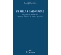 Et hélas ! Mon père La fonction paternelle dans les romans de James Baldwin - Benoît Depardieu - L'harmattan - broché - Etude