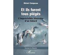 Et ils furent tous piégés L’imprévisible itinéraire d’un bâtard - Michel Chaigneau - L'harmattan - broché - Témoignage