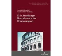 Et In Arcadia Ego. Rom Als Deutscher Erinnerungsort