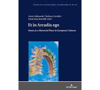 Et In Arcadia Ego. Roma Come Luogo Della Memoria Nelle Culture Europee ¿ Et In Arcadia Ego. Rome As A Memorial Place In European Cultures
