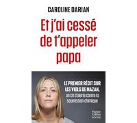 Et j'ai cessé de t'appeler papa: Le premier récit sur les viols de Mazan, un cri d'alerte contre la soumission chimique