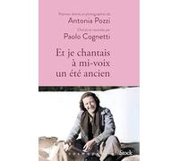 Et je chantais à mi-voix un été ancien: Poèmes, lettres et photographies d'Antonia Pozzi sélectionnés et racontés par Paolo Cognetti