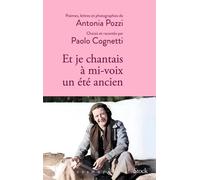 Et je chantais à mi-voix un été ancien: Poèmes, lettres et photographies d'Antonia Pozzi sélectionnés et racontés par Paolo Cognetti