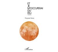 Et je m'occuperai du feu Flâneries - Françoise Neveu - L'harmattan - broché - Poésie
