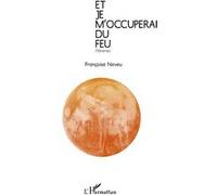 Et je m'occuperai du feu Flâneries - Françoise Neveu - L'harmattan - broché - Poésie