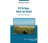 Et là bas, tout au bout - Jacques Favart - Les Impliqués - broché - Poésie