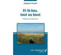 Et Là Bas, Tout Au Bout - Poèmes Et Chansons