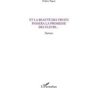 Frédéric Wagner – Et la beauté des fruits passera la promesse des fleurs... – Poèmes – Broché
