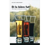 Et la bière fut ! - ales et lagers racontées par un brasseur - Sylvain Beauchamp - Berger Eds - broché - Guide
