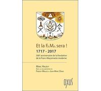 Et la F.M. sera ! 1717 - 2017 - 300ème anniversaire de la fondation de la Franc-Maçonnerie moderne