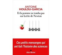 Et la pomme ne tomba pas sur la tête de Newton: Ces petits mensonges qui ont fait l'histoire des sciences