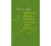 Et la vertu sauvera le monde. Après la débâcle financière, le statut par l'"éthique"? - Frédéric Lordon - Raisons D'agir Eds - Poche - Essai