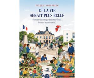Et la vie serait plus belle Osons une authentique démocratie locale, heureuse et constructive ! - Patrick Norynberg - Trois Colonnes - broché - Essai