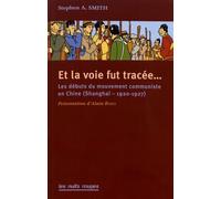 Et La Voie Fut Tracée... - Les Débuts Du Mouvement Communiste En Chine (Shanghaï, 1920-1927)