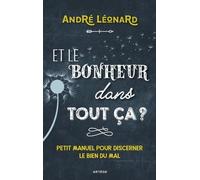 Et Le Bonheur Dans Tout Ça ? - Petit Manuel Pour Discerner Le Bien Du Mal