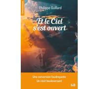 Et le ciel s'est ouvert - Une conversion foudroyante, un récit bouleversant