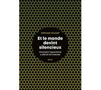 Et le monde devint silencieux Comment l’agrochimie a détruit les insectes - Stéphane Foucart - Seuil - broché - Essai