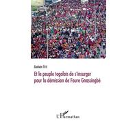 Et le peuple togolais de s'insurger pour la démission de Faure Gnassingbé - Têtêvi Godwin Tété-Adjalogo - L'harmattan - broché - Essai
