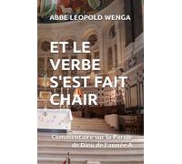 ET LE VERBE S'EST FAIT CHAIR: Commentaire sur la Parole de Dieu de l'année A