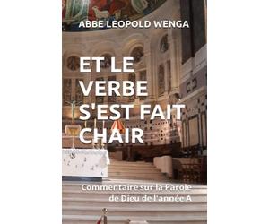 ET LE VERBE S'EST FAIT CHAIR: Commentaire sur la Parole de Dieu de l'année A