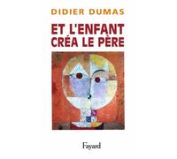 Et l'enfant créa le père - Didier Dumas - Fayard - broché - Roman