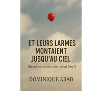 Et leurs larmes montaient jusqu’au ciel: Quand les enfants crient, où est Dieu ?