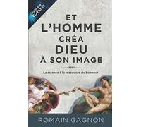 Et l'homme créa Dieu à son image: La science à la rescousse du bonheur