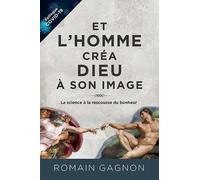 Et l'homme créa Dieu à son image: La science à la rescousse du bonheur