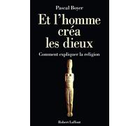 Et l'homme créa les dieux : Comment expliquer la religion
