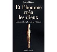 Et l'homme créa les dieux. Comment expliquer la religion ? Pascal Robert Boyer (Auteur)