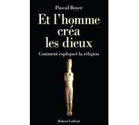 Et l'homme créa les dieux : Comment expliquer la religion – Éditions Robert Laffont