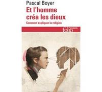 Pascal Robert Boyer – Et l'homme créa les dieux – Comment expliquer la religion – Gallimard