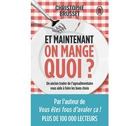 Et maintenant, on mange quoi ?: Un ancien industriel de l’agroalimentaire vous aide à faire les bons choix
