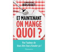 Et maintenant, on mange quoi?: Un ancien industriel de l'agroalimentaire vous aide à faire les bons choix