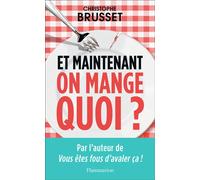 Et maintenant, on mange quoi ? Un ancien industriel de l'agroalimentaire vous aide à faire les bons choix - Christophe Brusset - Flammarion - broché - Guide