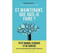 Et Maintenant, Que Vais-Je Faire ? - Petit Manuel D'audace Et De Sagesse Pour Une Vie Professionnelle Utile Au Monde Et Riche De Sens