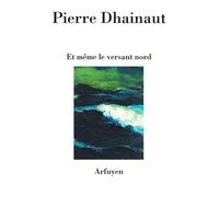 Et même le versant nord - Pierre Dhainaut - Arfuyen - broché - Poésie