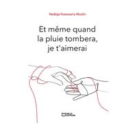 Et même quand la pluie tombera, je t'aimerai - Nadège Iharassary Moulin - Hello - broché - Récit