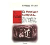 Et Messiaen composa... : 1941, Stalag Görlitz. Genèse du Quatuor pour la fin du Temps
