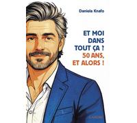 Et moi dans tout ça ? 50 ans, et alors ! - Daniela Knafo - Lanore - broché - Récit