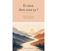 Et moi, dans tout ça ?: Construire sa vie sans s'oublier
