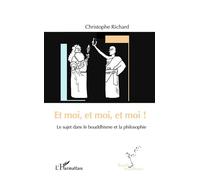 Et moi, et moi, et moi ! Le sujet dans le bouddhisme et la philosophie - Christophe Richard - L'harmattan - broché - Essai