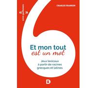 Et mon tout est un mot: Jeux lexicaux à partir de racines grecques et latines