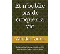 Et n’oublie pas de croquer la vie: Guide pratique de psychologie positive pour croquer la vie à pleines dents
