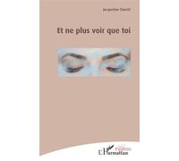 Et ne plus voir que toi - Jacqueline Zinetti - L'harmattan - broché - Théâtre